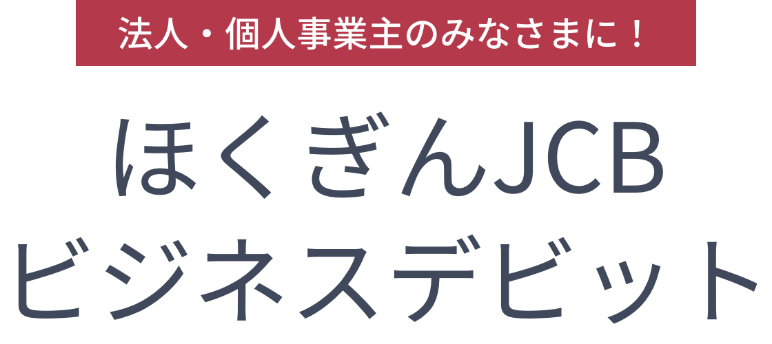 法人・個人事業主のみなさまに！ほくぎんJCBビジネスデビット