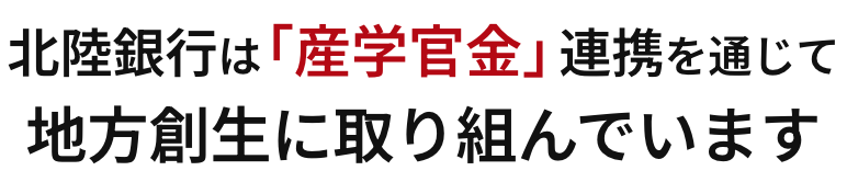 北陸銀行は「産学官金」連携を通じて地方創生に取り組んでいます