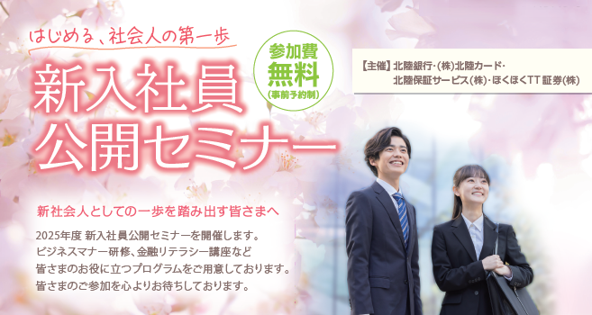 新社会人としての一歩を踏み出す皆さまへ。2025年度新入社員公開セミナーを開催します。ビジネスマナー研修、金融リテラシー講座など皆さまのお役に立つプログラムをご用意しております。皆さまのご参加を心よりお待ちしております。