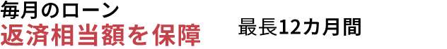 毎月のローン返済相当額を保障最長２カ月間
